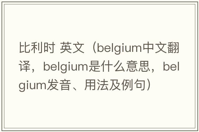 比利時(shí) 英文（Belgium中文翻譯，Belgium是什么意思，Belgium發(fā)音、用法及例句）