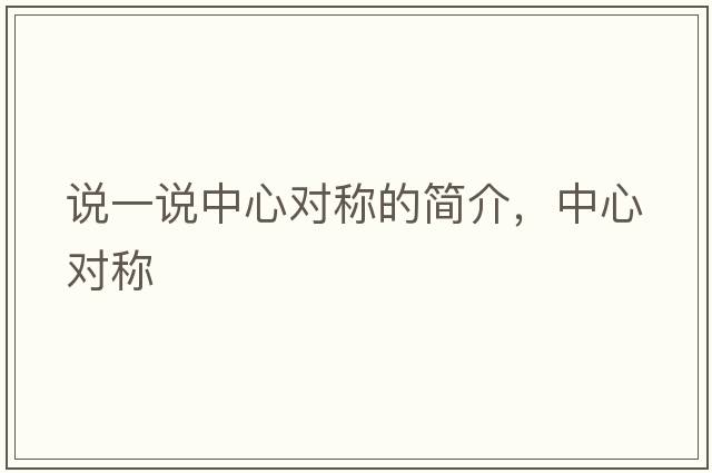 說(shuō)一說(shuō)中心對稱(chēng)的簡(jiǎn)介，中心對稱(chēng)