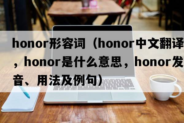 honor形容詞（honor中文翻譯，honor是什么意思，honor發(fā)音、用法及例句）