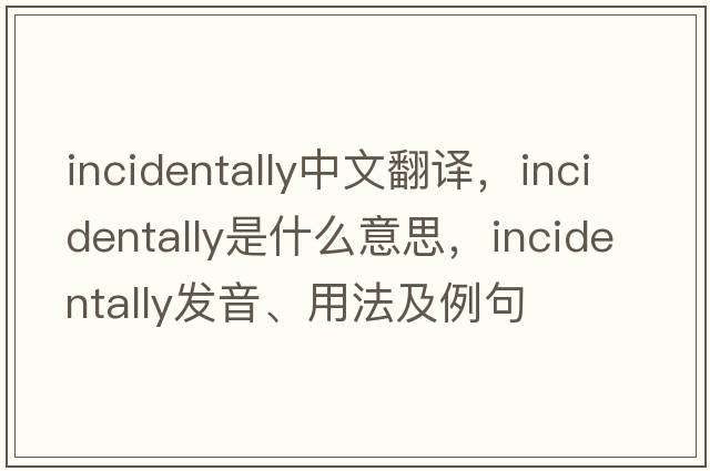 incidentally中文翻譯，incidentally是什么意思，incidentally發(fā)音、用法及例句
