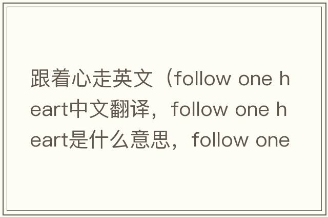 跟著(zhù)心走英文（follow one heart中文翻譯，follow one heart是什么意思，follow one heart發(fā)音、用法及例句）