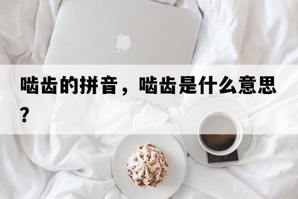 嚙齒的拼音，嚙齒是什么意思？