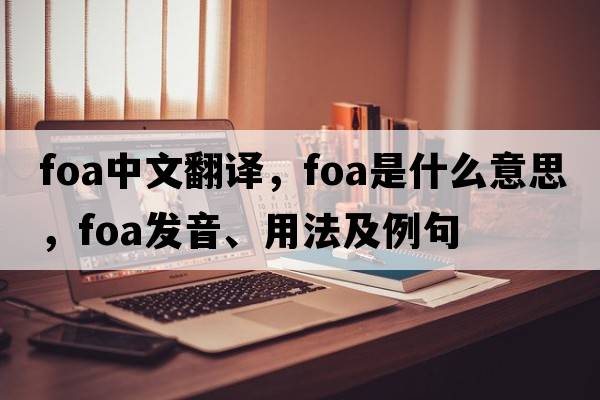 foa中文翻譯，foa是什么意思，foa發(fā)音、用法及例句