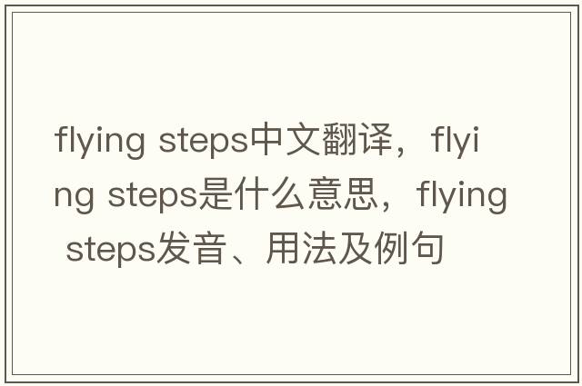 flying steps中文翻譯，flying steps是什么意思，flying steps發(fā)音、用法及例句