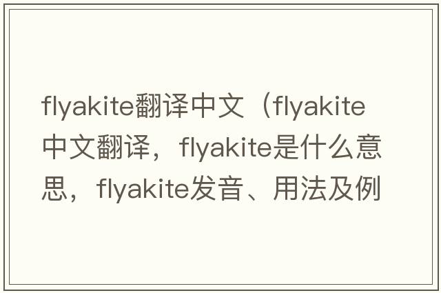 flyakite翻譯中文（flyakite中文翻譯，flyakite是什么意思，flyakite發(fā)音、用法及例句）