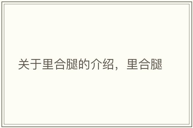 關(guān)于里合腿的介紹，里合腿