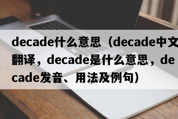 decade什么意思（decade中文翻譯，decade是什么意思，decade發(fā)音、用法及例句）