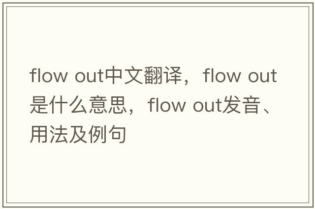 flow out中文翻譯，flow out是什么意思，flow out發(fā)音、用法及例句