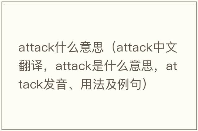 attack什么意思（attack中文翻譯，attack是什么意思，attack發(fā)音、用法及例句）