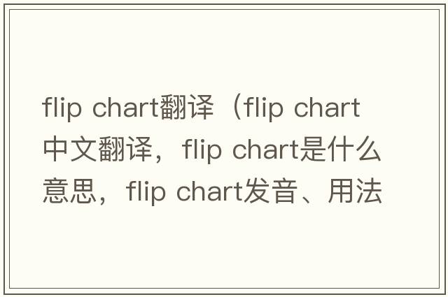 flip chart翻譯（flip chart中文翻譯，flip chart是什么意思，flip chart發(fā)音、用法及例句）