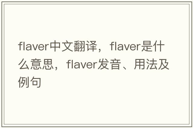 flaver中文翻譯，flaver是什么意思，flaver發(fā)音、用法及例句