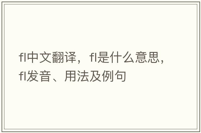 fl中文翻譯，fl是什么意思，fl發(fā)音、用法及例句