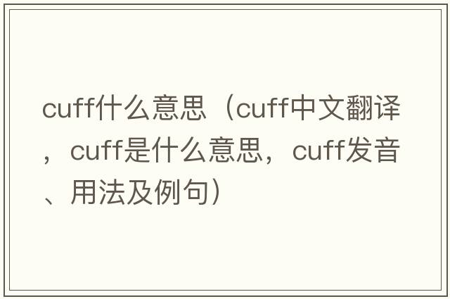 cuff什么意思（cuff中文翻譯，cuff是什么意思，cuff發(fā)音、用法及例句）