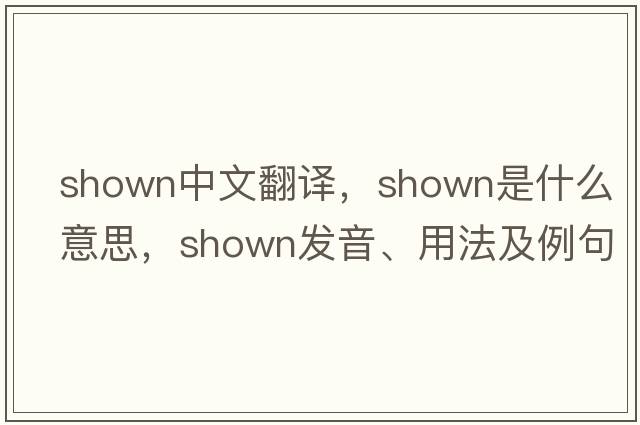 shown中文翻譯，shown是什么意思，shown發(fā)音、用法及例句
