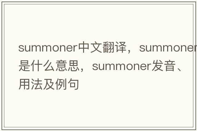 summoner中文翻譯，summoner是什么意思，summoner發(fā)音、用法及例句