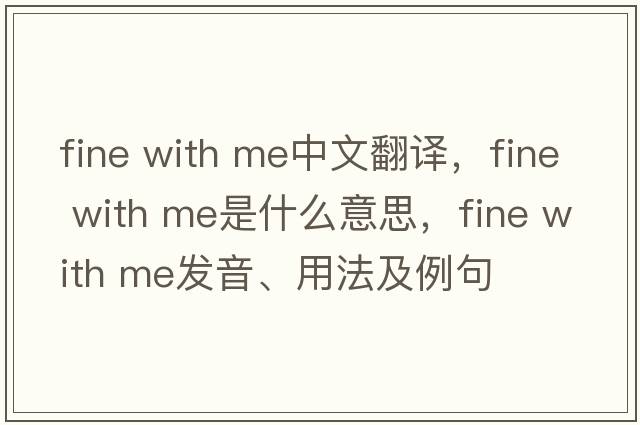 fine with me中文翻譯，fine with me是什么意思，fine with me發(fā)音、用法及例句