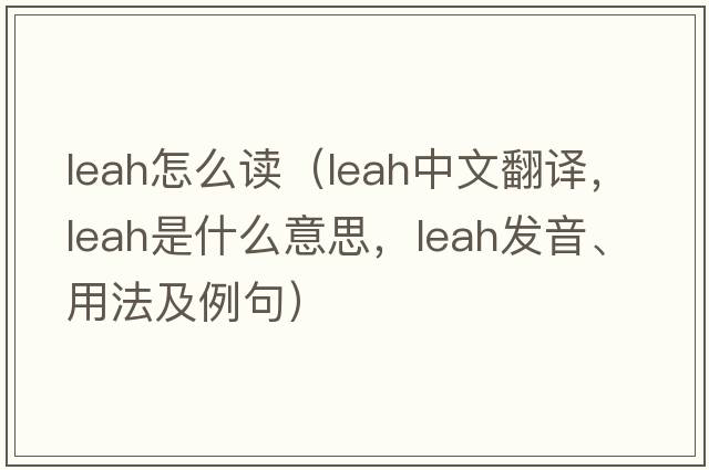leah怎么讀（Leah中文翻譯，Leah是什么意思，Leah發(fā)音、用法及例句）