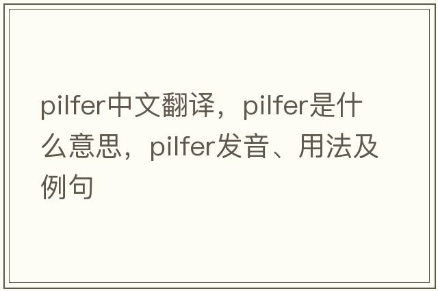 pilfer中文翻譯，pilfer是什么意思，pilfer發(fā)音、用法及例句