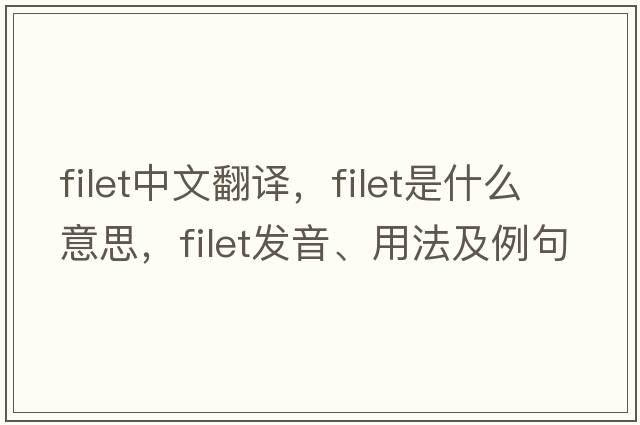 filet中文翻譯，filet是什么意思，filet發(fā)音、用法及例句