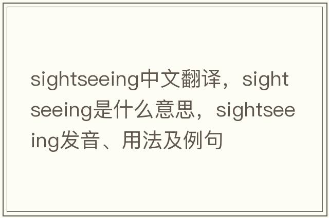 sightseeing中文翻譯，sightseeing是什么意思，sightseeing發(fā)音、用法及例句