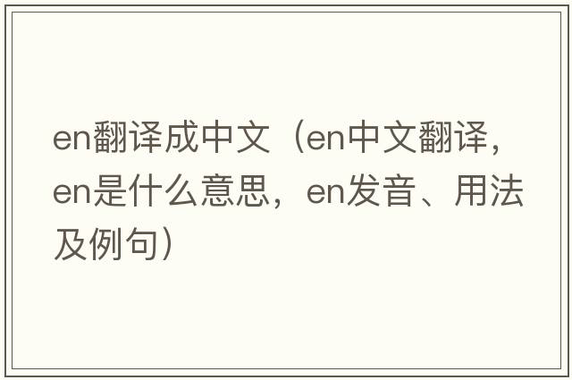 en翻譯成中文（en中文翻譯，en是什么意思，en發(fā)音、用法及例句）