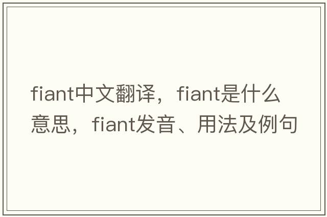 fiant中文翻譯，fiant是什么意思，fiant發(fā)音、用法及例句