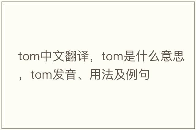 tom中文翻譯，tom是什么意思，tom發(fā)音、用法及例句