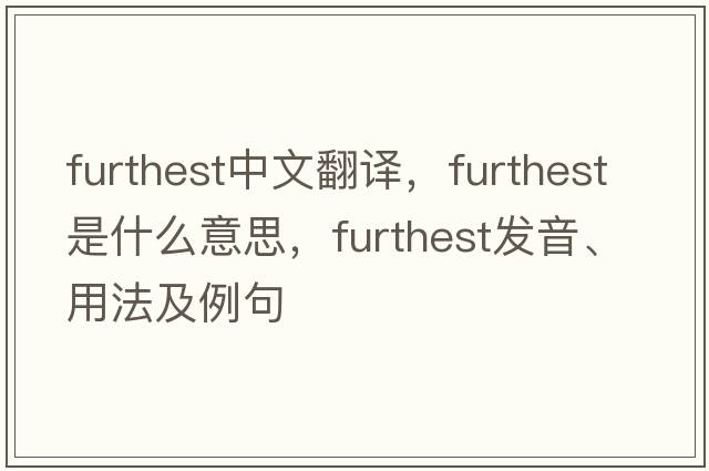 furthest中文翻譯，furthest是什么意思，furthest發(fā)音、用法及例句