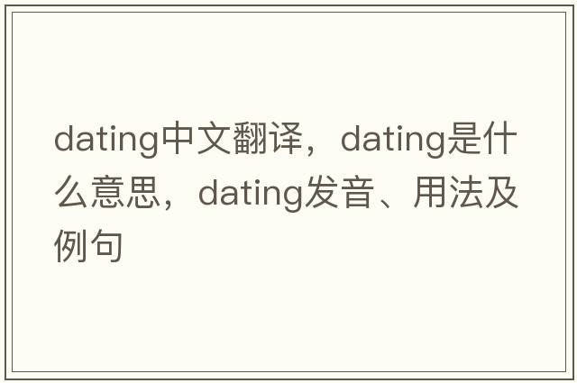 dating中文翻譯，dating是什么意思，dating發(fā)音、用法及例句