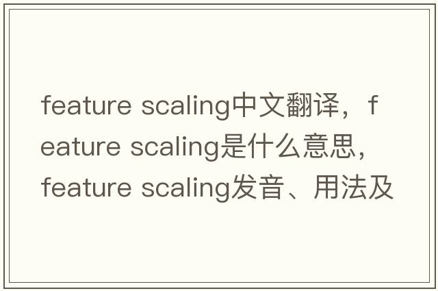 feature scaling中文翻譯，feature scaling是什么意思，feature scaling發(fā)音、用法及例句