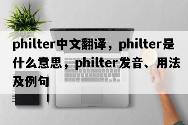 philter中文翻譯，philter是什么意思，philter發(fā)音、用法及例句