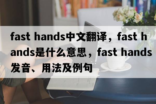 fast hands中文翻譯，fast hands是什么意思，fast hands發(fā)音、用法及例句