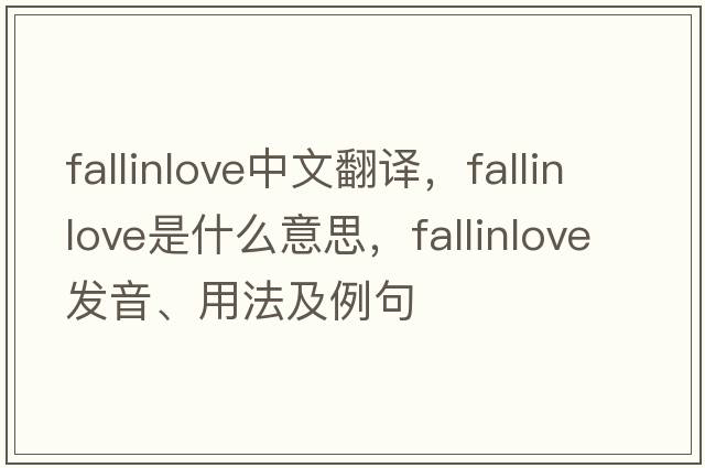 fallinlove中文翻譯，fallinlove是什么意思，fallinlove發(fā)音、用法及例句