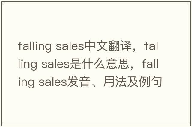 falling sales中文翻譯，falling sales是什么意思，falling sales發(fā)音、用法及例句