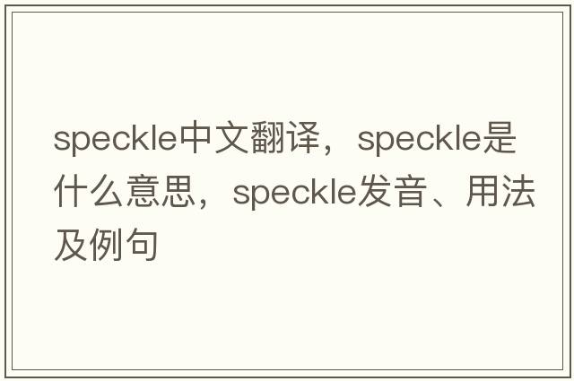 speckle中文翻譯，speckle是什么意思，speckle發(fā)音、用法及例句