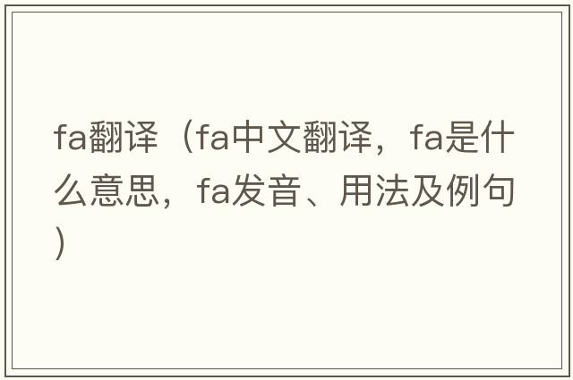 fa翻譯（fa中文翻譯，fa是什么意思，fa發(fā)音、用法及例句）