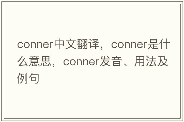 conner中文翻譯，conner是什么意思，conner發(fā)音、用法及例句