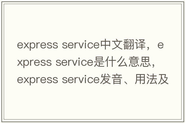 express service中文翻譯，express service是什么意思，express service發(fā)音、用法及例句