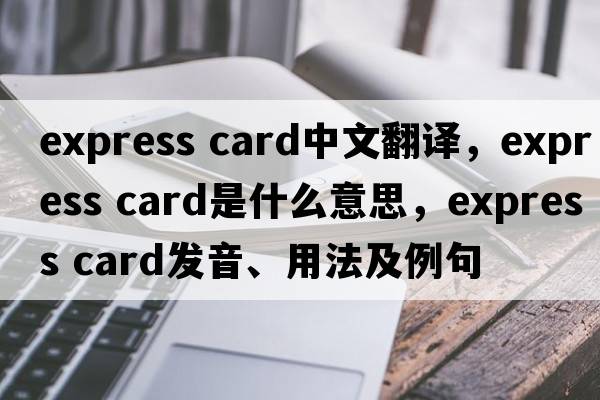 express card中文翻譯，express card是什么意思，express card發(fā)音、用法及例句