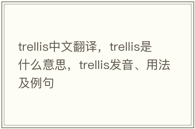 trellis中文翻譯，trellis是什么意思，trellis發(fā)音、用法及例句