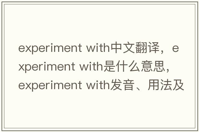 experiment with中文翻譯，experiment with是什么意思，experiment with發(fā)音、用法及例句