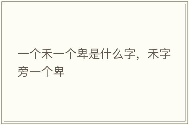 一個(gè)禾一個(gè)卑是什么字，禾字旁一個(gè)卑