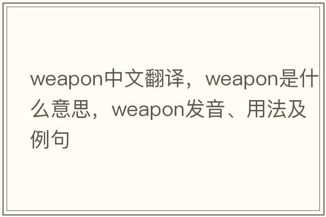 weapon中文翻譯，weapon是什么意思，weapon發(fā)音、用法及例句
