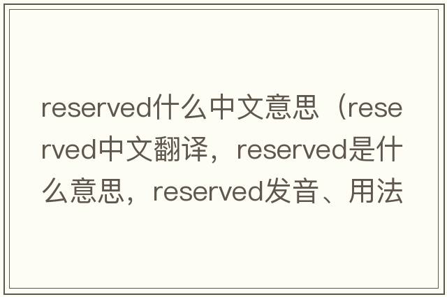 reserved什么中文意思（reserved中文翻譯，reserved是什么意思，reserved發(fā)音、用法及例句）