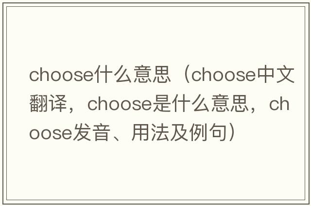 choose什么意思（choose中文翻譯，choose是什么意思，choose發(fā)音、用法及例句）