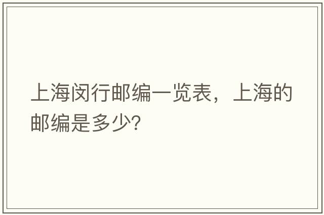 上海閔行郵編一覽表，上海的郵編是多少？
