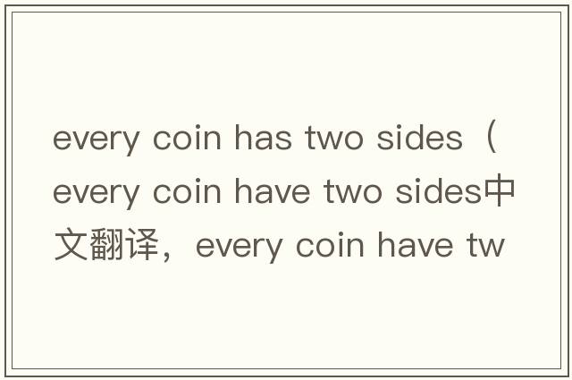 every coin has two sides（every coin have two sides中文翻譯，every coin have two sides是什么意思，every coin hav