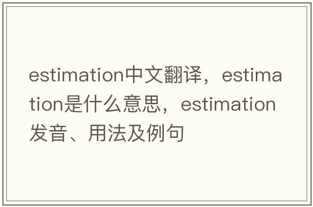 estimation中文翻譯，estimation是什么意思，estimation發(fā)音、用法及例句