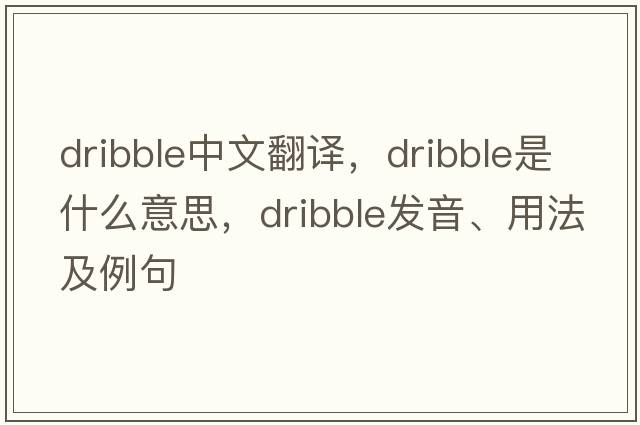 dribble中文翻譯，dribble是什么意思，dribble發(fā)音、用法及例句