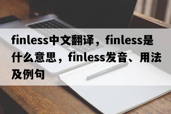 finless中文翻譯，finless是什么意思，finless發(fā)音、用法及例句